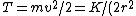 T = mv^2/2 = K/(2r^2)